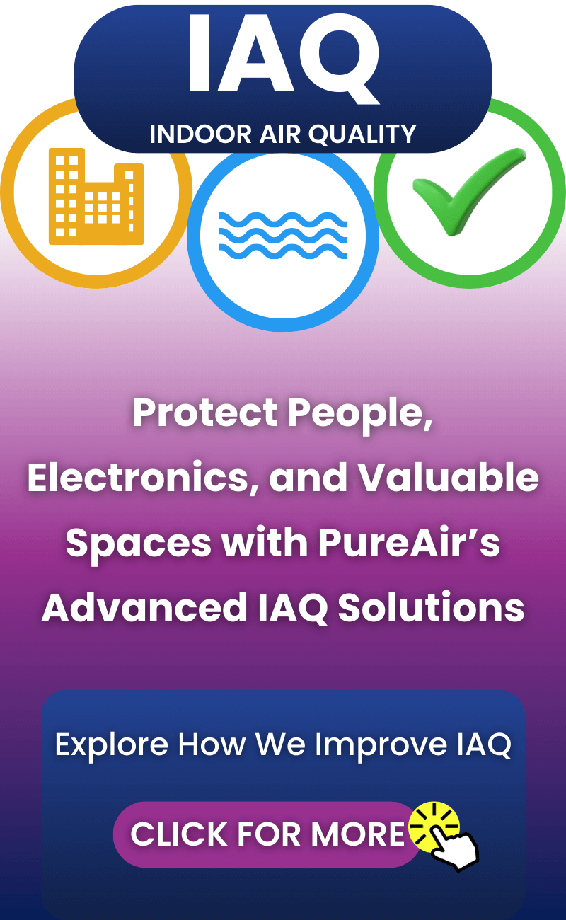 Indoor Air Quality: Protect people, electronics, and valuable spaces with PureAir's Advanced IAQ Solutions. Click to explore how we can improve IAQ.